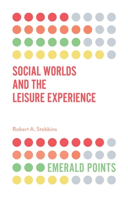 Social Worlds and the Leisure Experience - Stebbins, Robert A.