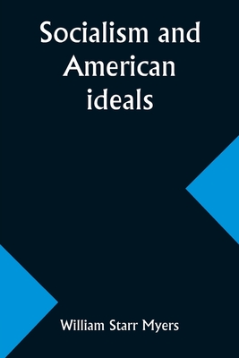 Socialism and American ideals - Myers, William Starr