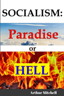Socialism: Paradise or Hell?: The Failed Idea that Never Dies!