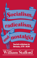 Socialism, Radicalism, and Nostalgia: Social Criticism in Britain, 1775-1830