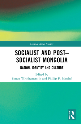 Socialist and Post-Socialist Mongolia: Nation, Identity, and Culture - Wickhamsmith, Simon (Editor), and Marzluf, Phillip P. (Editor)