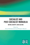 Socialist and Post-Socialist Mongolia: Nation, Identity, and Culture