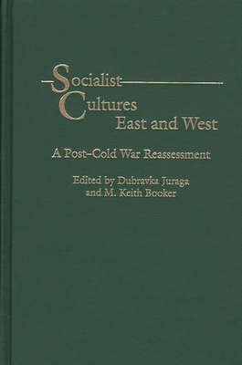 Socialist Cultures East and West: A Post-Cold War Reassessment - Juraga, Dubravka (Editor), and Booker, M Keith (Editor)