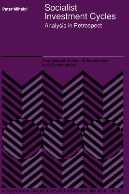 Socialist Investment Cycles: Analysis in Retrospect - Mihlyi, Peter, and Wiles, Peter J D (Preface by)