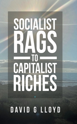 Socialist Rags to Capitalist Riches - Lloyd, David G