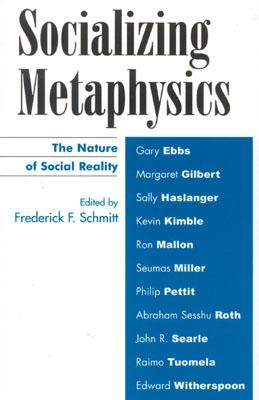 Socializing Metaphysics: The Nature of Social Reality - Schmitt, Frederick F, and Ebbs, Gary, Professor (Contributions by), and Gilbert, Margaret (Contributions by)