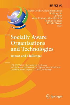 Socially Aware Organisations and Technologies. Impact and Challenges: 17th Ifip Wg 8.1 International Conference on Informatics and Semiotics in Organisations, Iciso 2016, Campinas, Brazil, August 1-3, 2016, Proceedings - Baranauskas, Maria Cecilia Calani (Editor), and Liu, Kecheng, Professor (Editor), and Sun, Lily (Editor)