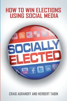Socially Elected: How To Win Elections Using Social Media - Tabin, Herbert, and Agranoff, Craig