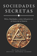 Sociedades Secretas: Mitos, Realidades y c?mo Influyeron en el Curso de la Historia