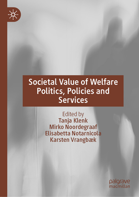 Societal Value of Welfare Politics, Policies and Services - Klenk, Tanja (Editor), and Noordegraaf, Mirko (Editor), and Notarnicola, Elisabetta (Editor)