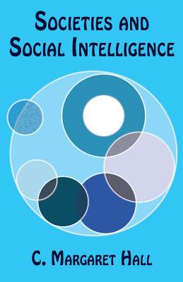 Societies and Social Intelligence - Hall, C Margaret