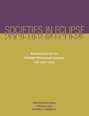 Societies in Eclipse: Archaeology of the Eastern Woodlands Indians, A.D. 1400-1700 - Brose, David S, Dr. (Contributions by), and Smith, Marvin T, Dr. (Contributions by), and Williams, Stephen, Professor...