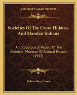 Societies of the Crow, Hidatsa, and Mandan Indians: Anthropological Papers of the American Museum of Natural History (1913)