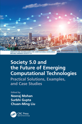 Society 5.0 and the Future of Emerging Computational Technologies: Practical Solutions, Examples, and Case Studies - Mohan, Neeraj (Editor), and Gupta, Surbhi (Editor), and Liu, Chuan-Ming (Editor)