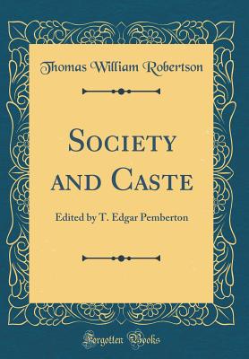 Society and Caste: Edited by T. Edgar Pemberton (Classic Reprint) - Robertson, Thomas William