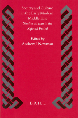 Society and Culture in the Early Modern Middle East: Studies on Iran in the Safavid Period - Newman
