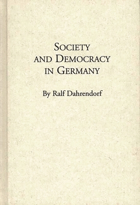 Society and Democracy in Germany: Translation of Gesellschaft Und Demokratie in Deutschland - Dahrendorf, Ralf, Lord, and Unknown