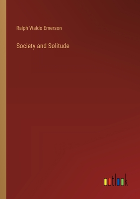 Society and Solitude - Emerson, Ralph Waldo