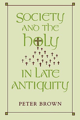 Society and the Holy in Late Antiquity - Brown, Peter, Dr.