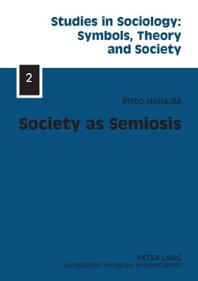 Society as Semiosis: Neostructuralist Theory of Culture and Society - Halas, Elzbieta, and Heiskala, Risto