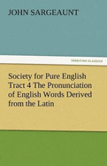 Society for Pure English Tract 4 the Pronunciation of English Words Derived from the Latin