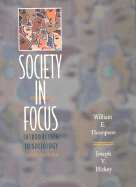 Society in Focus: An Introduction to Sociology - Thompson, William, and Thommpson, William E, and Hickey, Joseph V