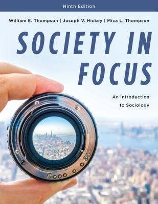 Society in Focus: An Introduction to Sociology - Thompson, William E, and Hickey, Joseph V, and Thompson, Mica L