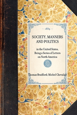 Society, Manners and Politics - Chevalier, Michel, and Bradford, Thomas