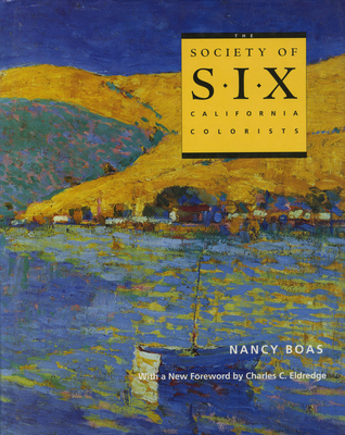 Society of Six: California Colorists - Boas, Nancy, and Eldredge, Charles C (Foreword by)