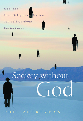 Society Without God: What the Least Religious Nations Can Tell Us about Contentment - Zuckerman, Phil