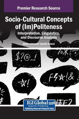 Socio-Cultural Concepts of (Im)Politeness: Interpretation, Linguistics, and Discourse Analysis - Ismaili-Alaoui, Abderrahmane (Editor)