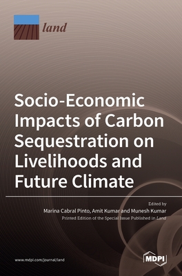 Socio-Economic Impacts of Carbon Sequestration on Livelihoods and Future Climate - Pinto, Marina Cabral (Guest editor), and Kumar, Amit (Guest editor), and Kumar, Munesh (Guest editor)