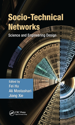 Socio-Technical Networks: Science and Engineering Design - Hu, Fei (Editor), and Mostashari, Ali (Editor), and Xie, Jiang (Editor)
