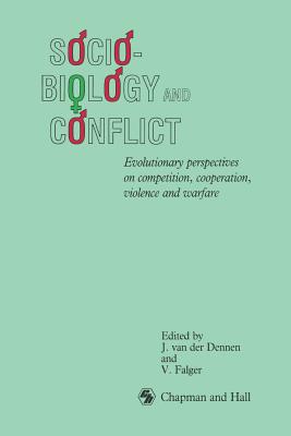 Sociobiology and Conflict: Evolutionary Perspectives on Competition, Cooperation, Violence and Warfare - Falger, V, and Van Der Dennen, Johan (Editor)