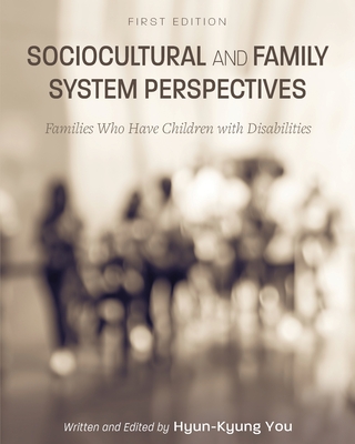 Sociocultural and Family System Perspectives: Families Who Have Children with Disabilities - You, Hyun-Kyung (Editor)