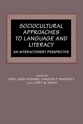 Sociocultural Approaches to Language and Literacy: An Interactionist Perspective - John-Steiner, Vera (Editor), and Panofsky, Carolyn P (Editor), and Smith, Larry W (Editor)
