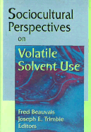 Sociocultural Perspectives on Volatile Solvent Use - Trimble, Joseph, and Beauvais, Fred