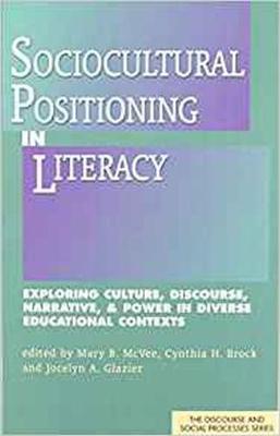 Sociocultural Positioning in Literacy: Exploring Culture, Discourse, Narrative and Power in Diverse Educational Contexts - McVee, Mary B. (Editor)