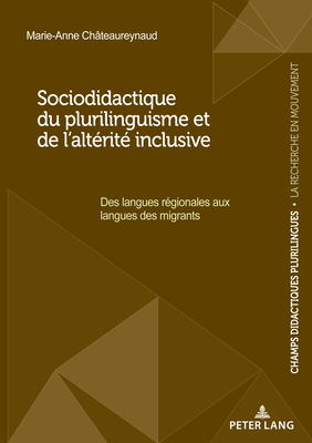 Sociodidactique du plurilinguisme et de l'altrit inclusive: Des langues rgionales aux langues des migrants - Chateaureynaud, Marie-Anne