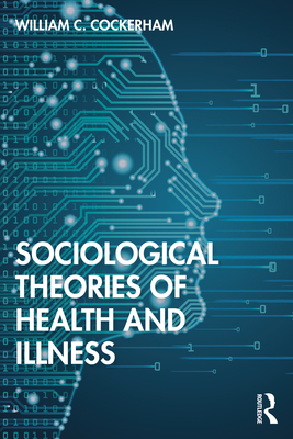 Sociological Theories of Health and Illness - Cockerham, William C