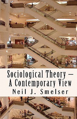 Sociological Theory - A Contemporary View: How to Read, Criticize and Do Theory - Hochschild, Arlie Russell (Introduction by), and Smelser, Neil J