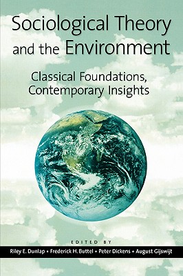 Sociological Theory and the Environment: Classical Foundations, Contemporary Insights - Dunlap, Riley E (Editor), and Buttel, Frederick H (Editor), and Dickens, Peter (Editor)