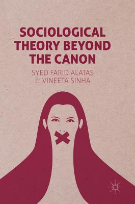 Sociological Theory Beyond the Canon - Alatas, Syed Farid, and Sinha, Vineeta