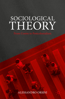 Sociological Theory: From Comte to Postcolonialism - Orsini, Alessandro