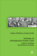 Sociologie Du D?veloppement Durable Urbain: Projets Et Strat?gies M?tropolitaines Fran?aises - Pr?face de Viviane Claude Et Postface de Corinne Larrue