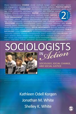 Sociologists in Action: Sociology, Social Change, and Social Justice - Korgen, Kathleen Odell, and White, Jonathan M, and White, Shelley K