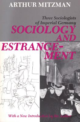 Sociology and Estrangement: Three Sociologists of Imperial Germany - Mitzman, Arthur