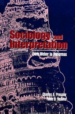 Sociology and Interpretation: From Weber to Habermas - Pressler, Charles A, and Dasilva, Fabio B