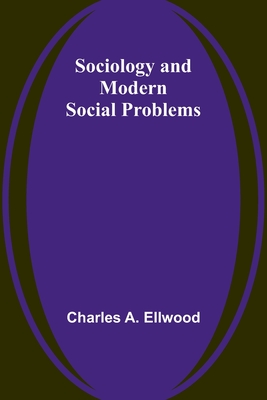 Sociology and Modern Social Problems - Ellwood, Charles a