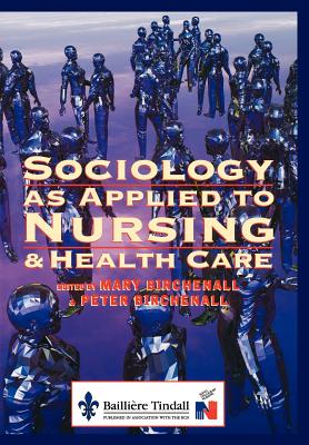 Sociology as Applied to Nursing and Health Care - Birchenall, Mary (Editor), and Birchenall, Peter, PhD, Ma, RN, Dn (Editor)